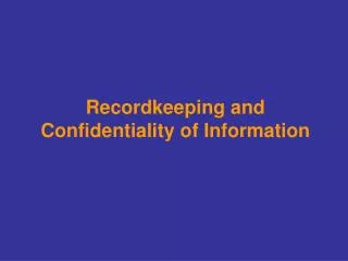 Recordkeeping and Confidentiality of Information