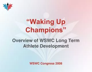 “Waking Up Champions” Overview of WSWC Long Term Athlete Development