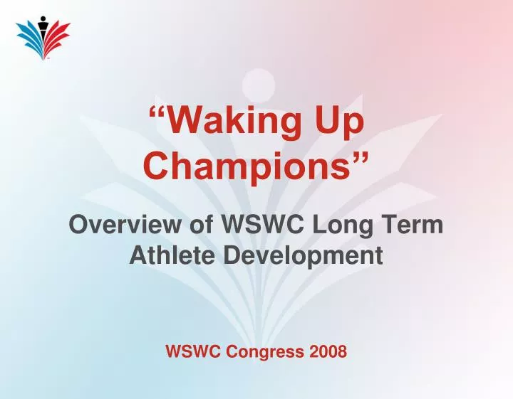waking up champions overview of wswc long term athlete development