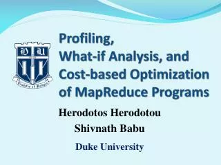 Profiling, What-if Analysis, and Cost-based Optimization of MapReduce Programs