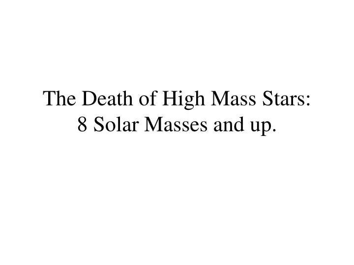the death of high mass stars 8 solar masses and up