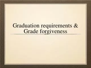 Graduation requirements &amp; Grade forgiveness