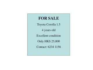FOR SALE Toyota Corolla 1.5 4 years old Excellent condition Only HK$ 25,000 Contact: 6234 1156