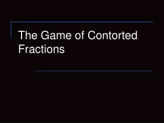 The Game of Contorted Fractions