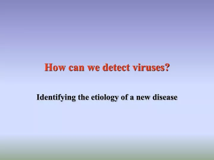 how can we detect viruses