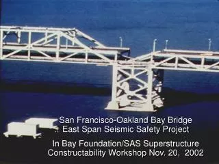 San Francisco-Oakland Bay Bridge East Span Seismic Safety Project In Bay Foundation/SAS Superstructure Constructability