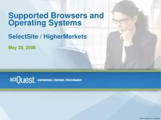 Supported Browsers and Operating Systems SelectSite / HigherMarkets