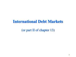 International Debt Markets (or part II of chapter 13)