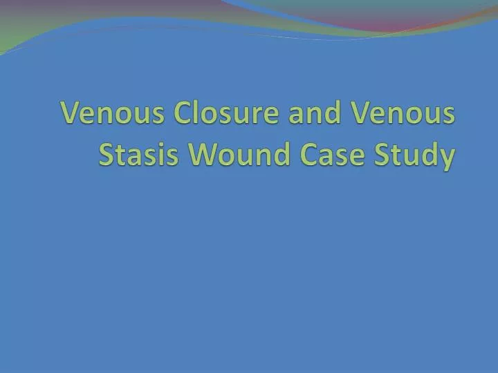 venous closure and venous stasis wound case study