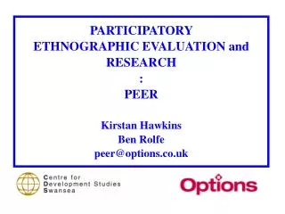 PARTICIPATORY ETHNOGRAPHIC EVALUATION and RESEARCH : PEER Kirstan Hawkins Ben Rolfe peer@options.co.uk