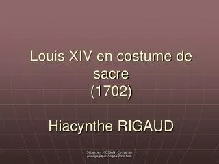 Louis XIV en costume de sacre (1702) Hiacynthe RIGAUD