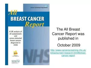 The All Breast Cancer Report was published in October 2009 http://www.cancerscreening.nhs.uk/breastscreen/research.html