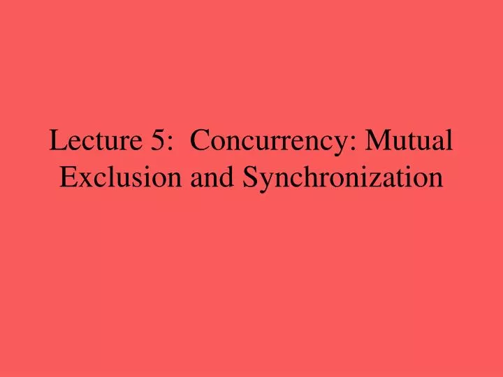 lecture 5 concurrency mutual exclusion and synchronization