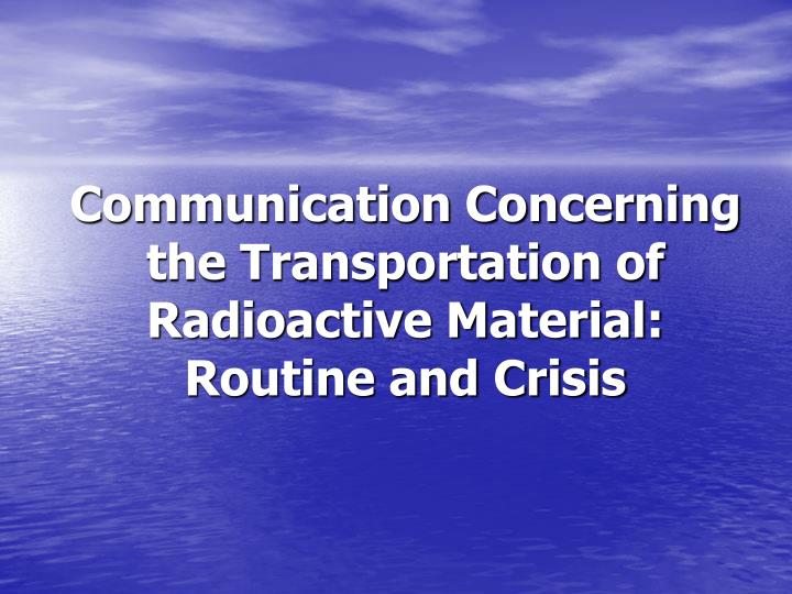 communication concerning the transportation of radioactive material routine and crisis