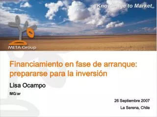 Financiamiento en fase de arranque: prepararse para la inversión Lisa Ocampo MG/ar 26 Septiembre 2007 La Serena, Chile