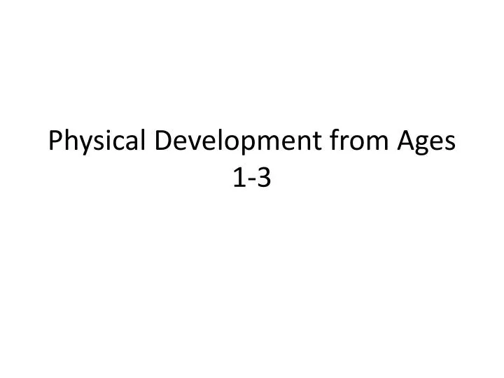 physical development from ages 1 3