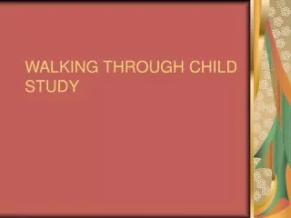 WALKING THROUGH CHILD STUDY