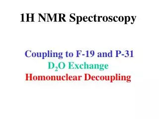1H NMR Spectroscopy Coupling to F-19 and P-31 D 2 O Exchange Homonuclear Decoupling