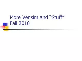 More Vensim and “Stuff” Fall 2010