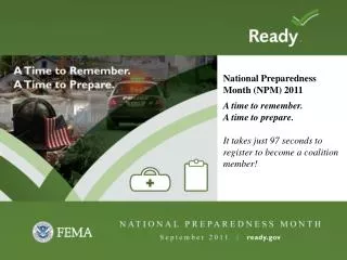 National Preparedness Month (NPM) 2011 A time to remember. A time to prepare. It takes just 97 seconds to r