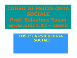 CORSO DI PSICOLOGIA SOCIALE Prof. Salvatore Sasso www.unich.it/~ sasso