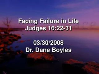 Facing Failure in Life Judges 16:22-31 03/30/2008 Dr. Dane Boyles