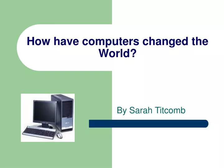how have computers changed the world
