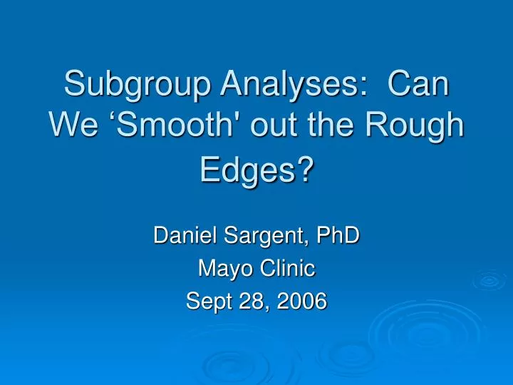 subgroup analyses can we smooth out the rough edges
