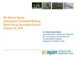Dr. Shelina Babul-Wellar Associate Director / Sports Injury Specialist BC Injury Research &amp; Prevention Unit Clinical