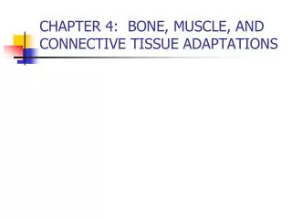 CHAPTER 4: BONE, MUSCLE, AND CONNECTIVE TISSUE ADAPTATIONS