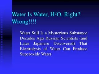 Water Is Water, H 2 O, Right? Wrong!!!!