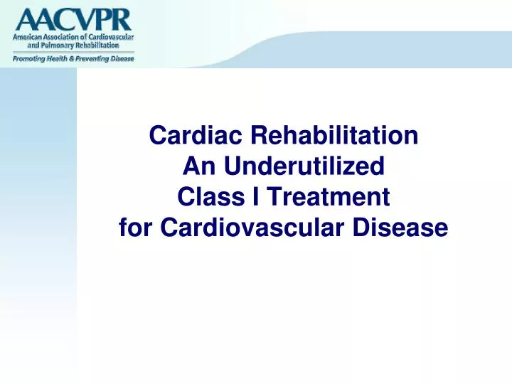 cardiac rehabilitation an underutilized class i treatment for cardiovascular disease