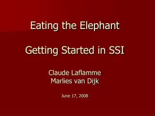 Eating the Elephant Getting Started in SSI Claude Laflamme Marlies van Dijk June 17, 2008