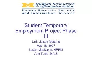 Student Temporary Employment Project Phase III Unit Liaison Meeting May 18, 2007 Susan MacDavitt, HRRIS Ann Tuttle, MAIS