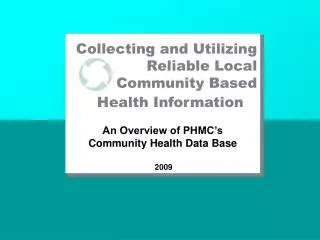 Collecting and Utilizing Reliable Local Community Based Health Information An Overview of PHMC’s Community Health Data