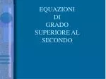 EQUAZIONI DI GRADO SUPERIORE AL SECONDO - slide 1