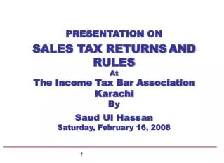 PRESENTATION ON SALES TAX RETURNS AND RULES At The Income Tax Bar Association Karachi By Saud Ul Hassan Saturday, Fe