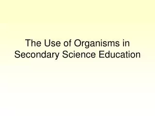 The Use of Organisms in Secondary Science Education