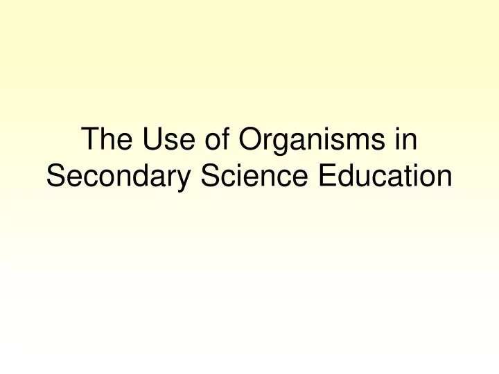 the use of organisms in secondary science education
