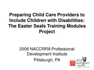 Preparing Child Care Providers to Include Children with Disabilities: The Easter Seals Training Modules Project