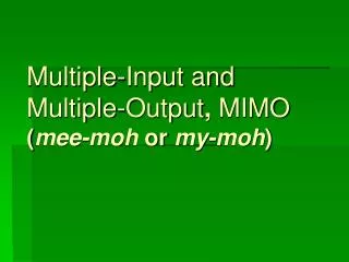 Multiple-Input and Multiple-Output , MIMO ( mee-moh or my-moh )