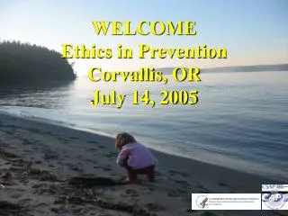 WELCOME Ethics in Prevention Corvallis, OR July 14, 2005