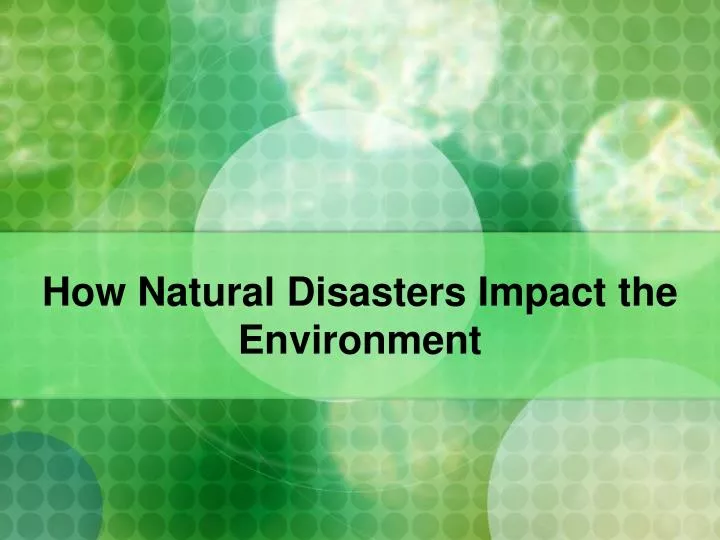 how natural disasters impact the environment