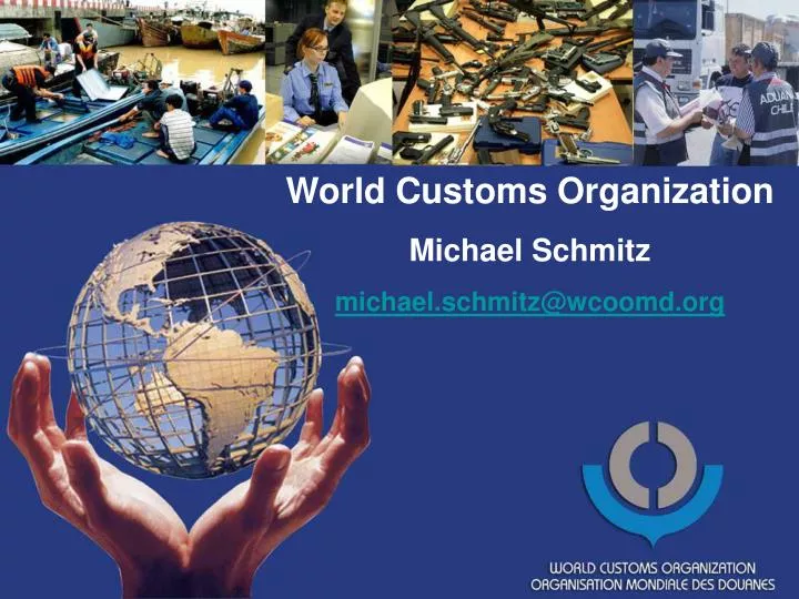 world customs organization michael schmitz michael schmitz@wcoomd org