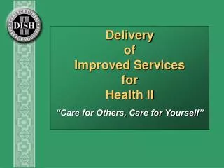 Delivery of Improved Services for Health II “Care for Others, Care for Yourself”