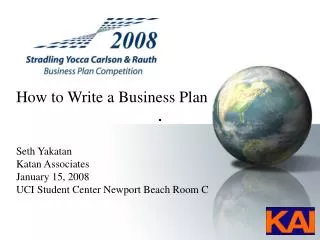 How to Write a Business Plan Seth Yakatan Katan Associates January 15, 2008 UCI Student Center Newport Beach Room C