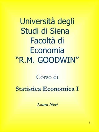 Università degli Studi di Siena	 Facoltà di Economia “R.M. GOODWIN” Corso di Statistica Economica I Laura Neri