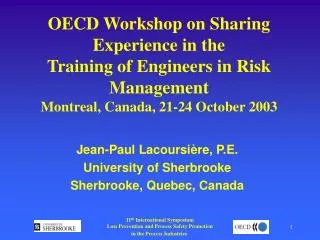 OECD Workshop on Sharing Experience in the Training of Engineers in Risk Management Montreal, Canada, 21-24 October 200