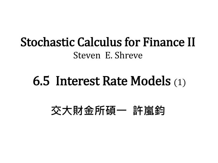 stochastic calculus for finance ii steven e shreve 6 5 interest rate models 1