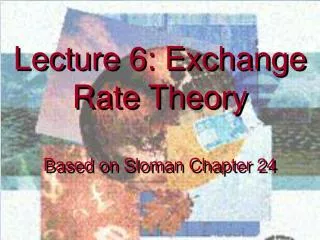 Lecture 6: Exchange Rate Theory Based on Sloman Chapter 24